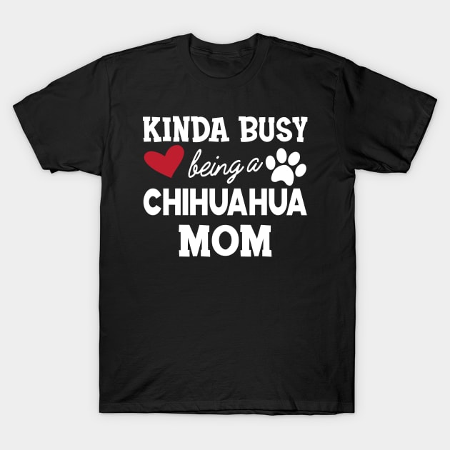 Chihuahua dog - Kinda busy being a chihuahua mom T-Shirt by KC Happy Shop